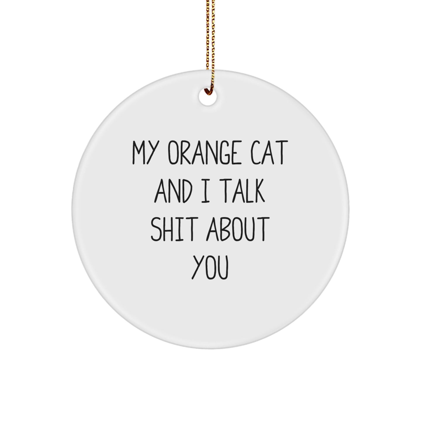 Funny Orange Cat Circle Ornament, Gifts from Friends to Family for Christmas Unique Presents, 'My Orange Cat And I Talk Shit About You' Quote - Image 1