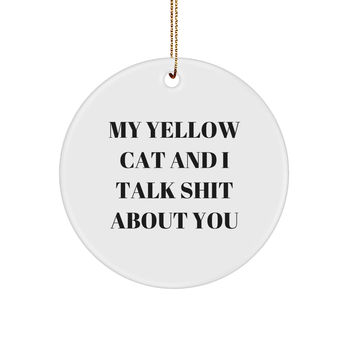 Funny Yellow Cat Gifts from Friends for Yellow Cat Lovers - My Yellow Cat And I Talk Shit About You Circle Ornament - Image 1
