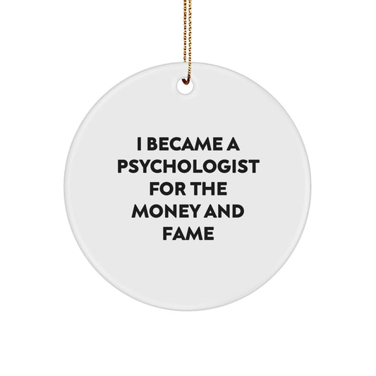 Funny Psychologist Circle Ornament Gifts from Men - I Became A Psychologist For The Money And Fame - Image 1