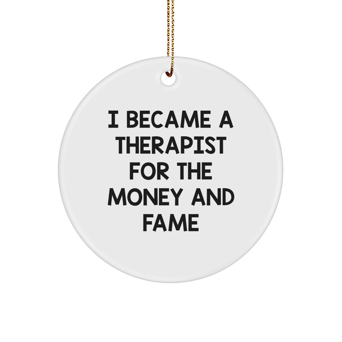 Gifts from Friends for Therapist Christmas Unique Ornaments - Funny Quote 'I Became A Therapist For The Money And Fame' Circle Decoration - Image 1