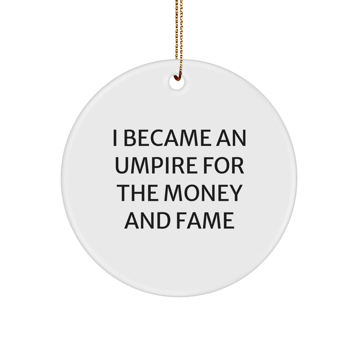Funny Umpire Gifts for Christmas - 'I Became An Umpire For The Money And Fame' Inspired Circle Ornament Gifts from Friends to Family - Image 1