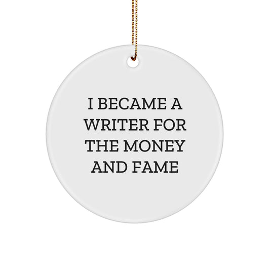 Funny Writer Gifts - 'I Became A Writer For The Money And Fame' Circle Ornament, Christmas Unique Gifts from Friends, Coworkers, Family for Writers - Image 1