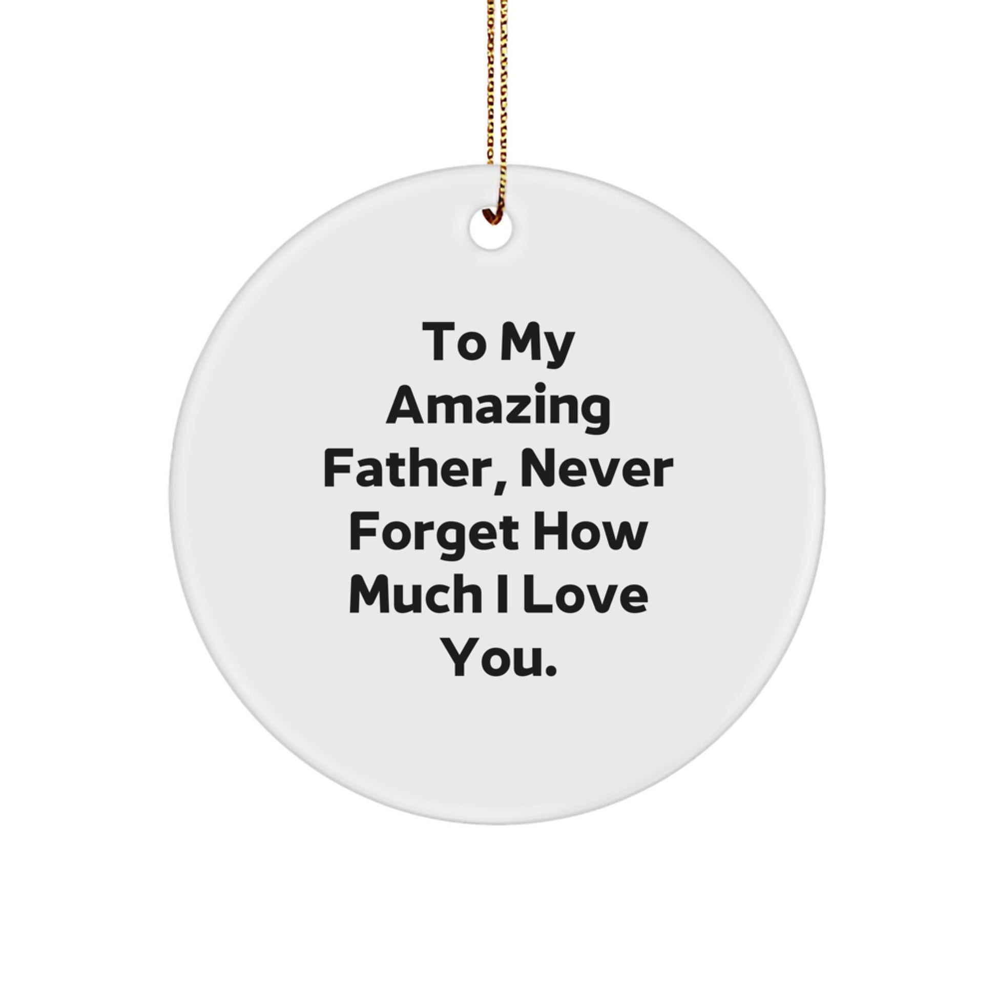 Funny Christmas Unique Gifts for Dad, Father's Day Ornament Circle, To My Amazing Father Never Forget How Much I Love You. - Image 1