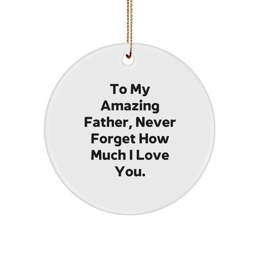 Funny Christmas Unique Gifts for Dad, Father's Day Ornament Circle, To My Amazing Father Never Forget How Much I Love You. - Image 1