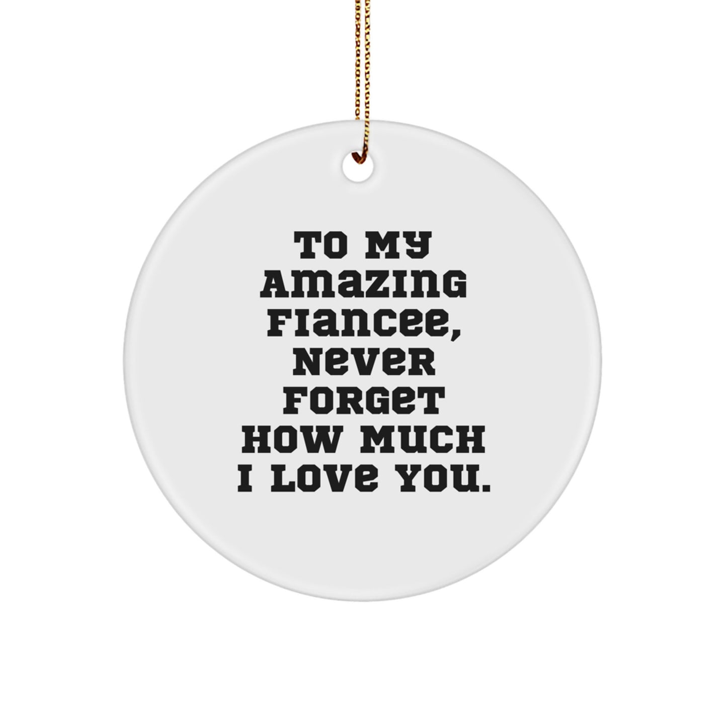 Funny Fiancee Gifts from Men to Fiancee, Heartfelt Circle Ornament, To My Amazing Fiancee Never Forget How Much I Love You. - Image 1