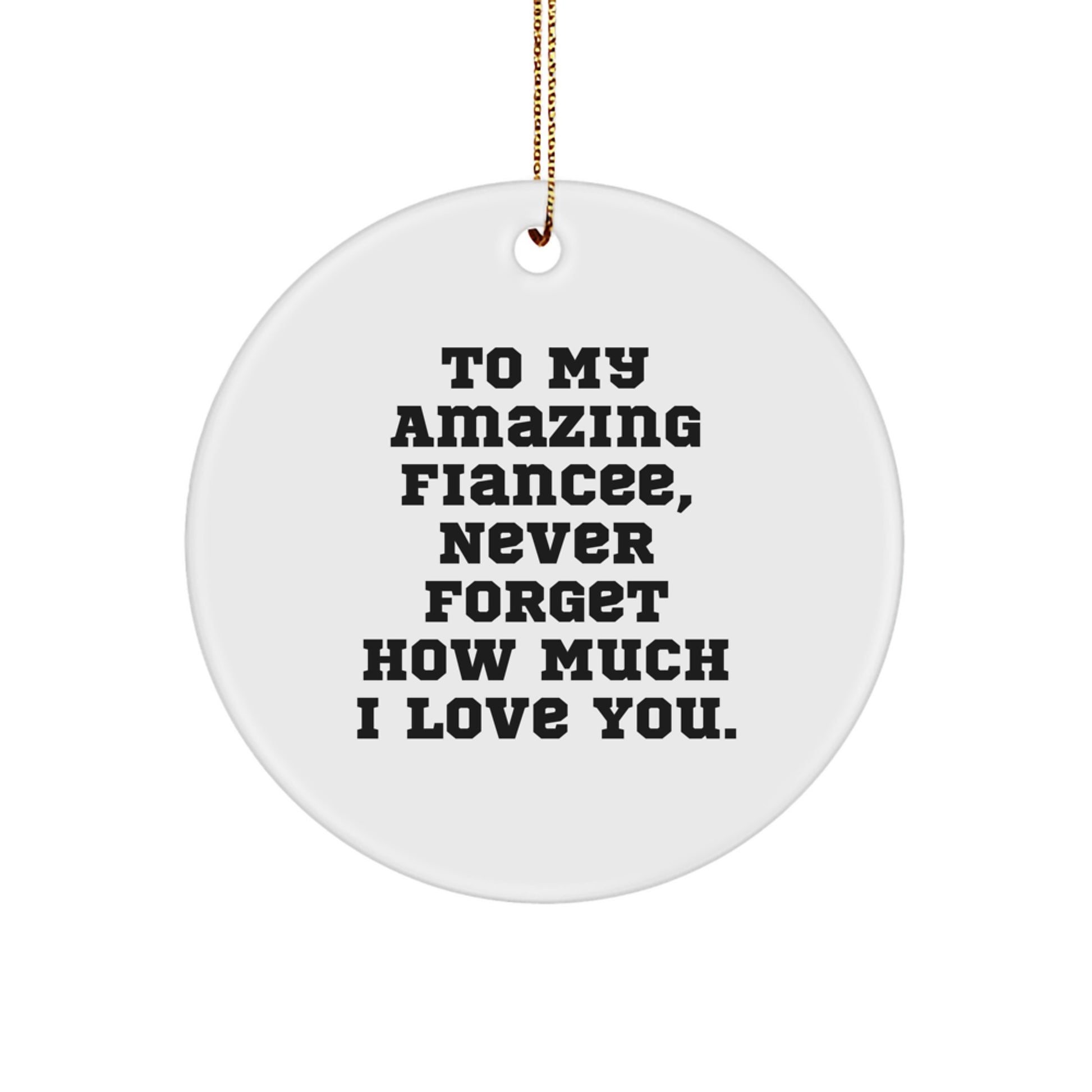 Funny Fiancee Gifts from Men to Fiancee, Heartfelt Circle Ornament, To My Amazing Fiancee Never Forget How Much I Love You. - Image 1