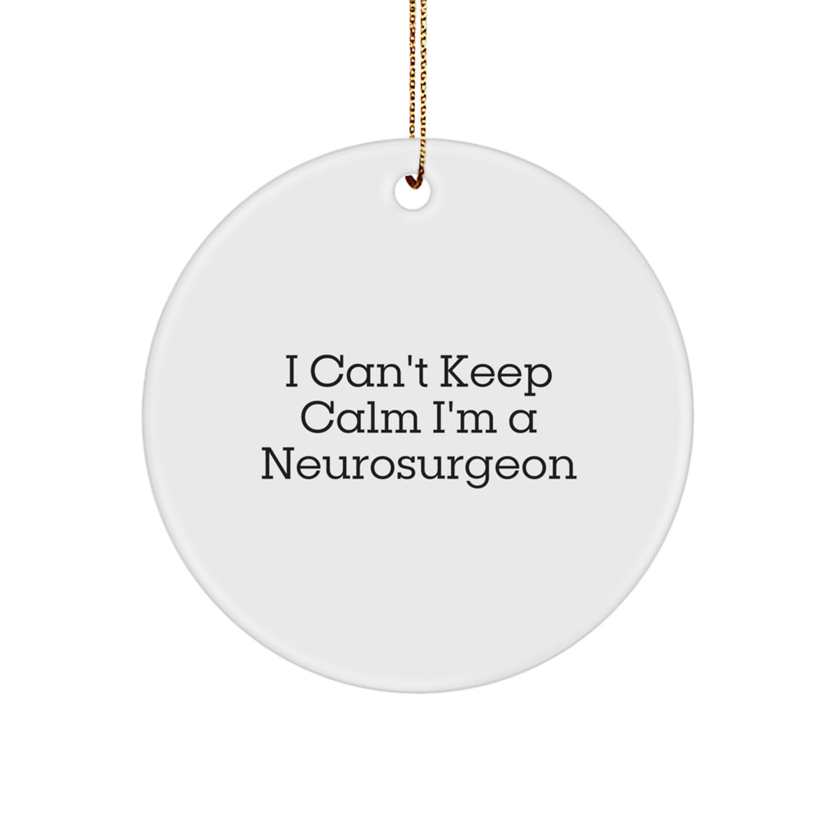 Funny Neurosurgeon Gifts from Friends for Men, 'I Can't Keep Calm I'm A Neurosurgeon' Christmas Unique Gifts, Circle Ornament - Image 1