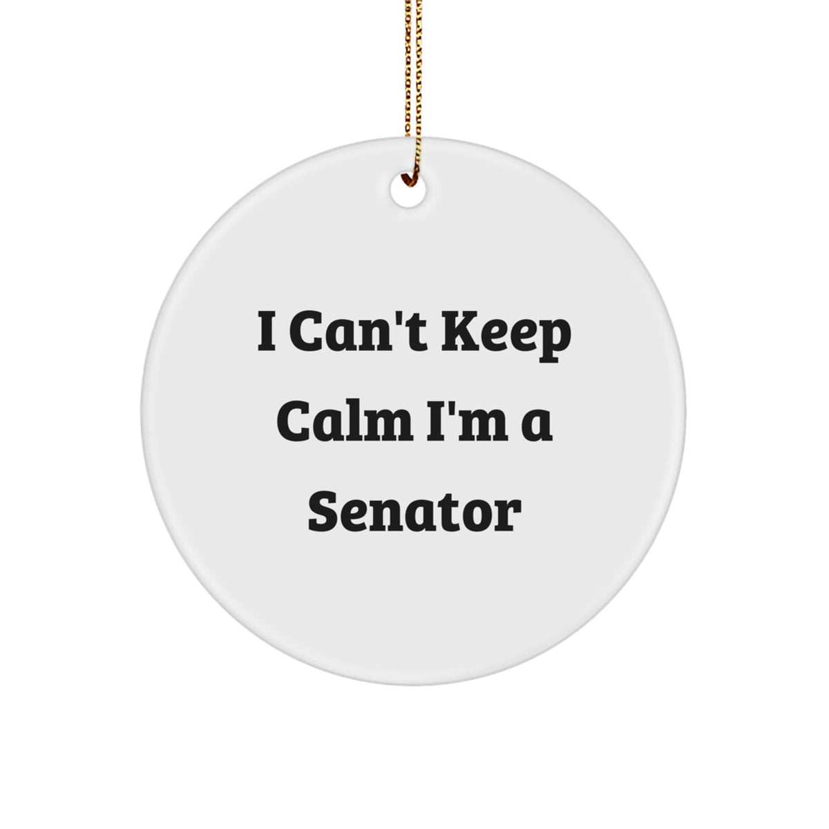 Funny Senator Gifts for Men - I Can't Keep Calm I'm A Senator Circle Ornament with Gold Cord, Unique Christmas Unique Gifts from Friends to Family - Image 1