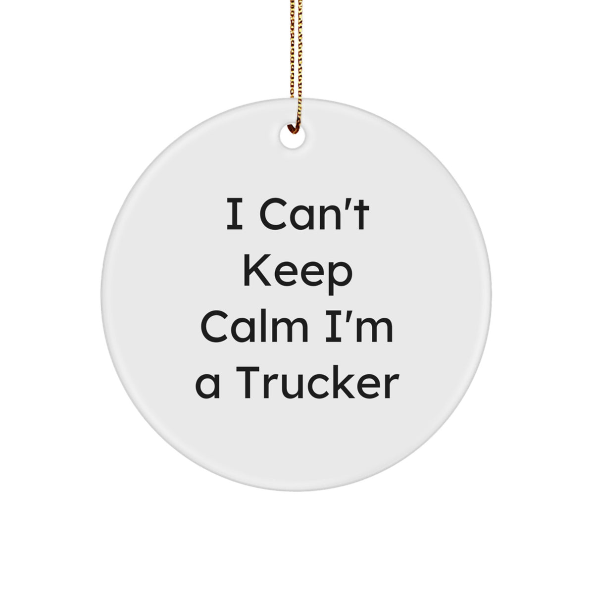 Funny Trucker Gifts from Friends and Family - Trucker Circle Ornament I Can't Keep Calm I'm A Trucker - Image 1