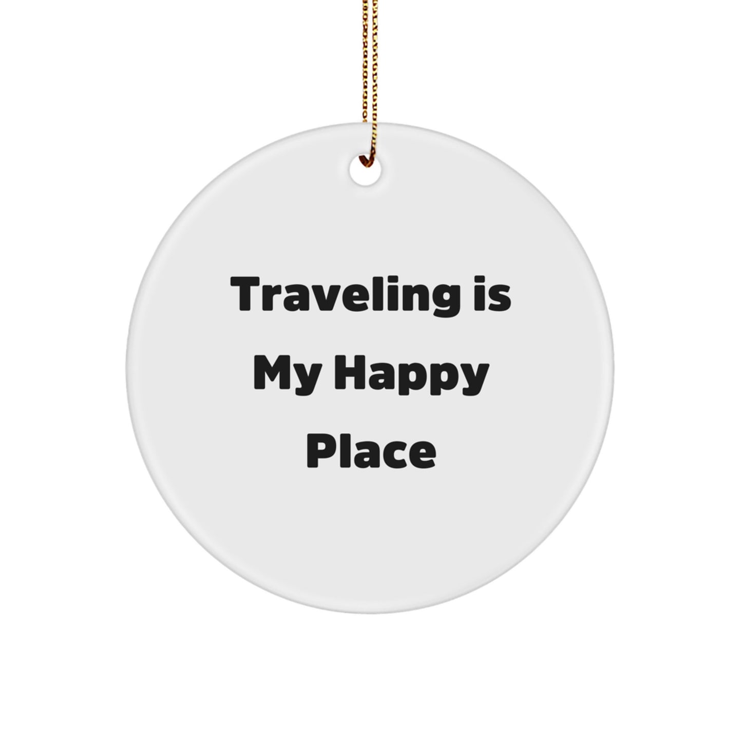 Traveling is My Happy Place Funny Quote Gifts for Traveling Men Women Friends, Circle Ornament Durable MDF with Gold Cord, Christmas Unique Gifts from Family - Image 1