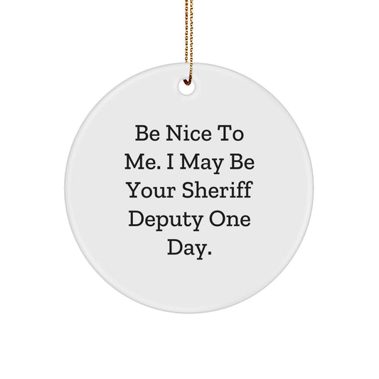 Funny Sheriff Deputy Gifts from Men for Christmas Unique Gifts - 'Be Nice To Me. I May Be Your Sheriff Deputy One Day.' Circle Ornament - Image 1