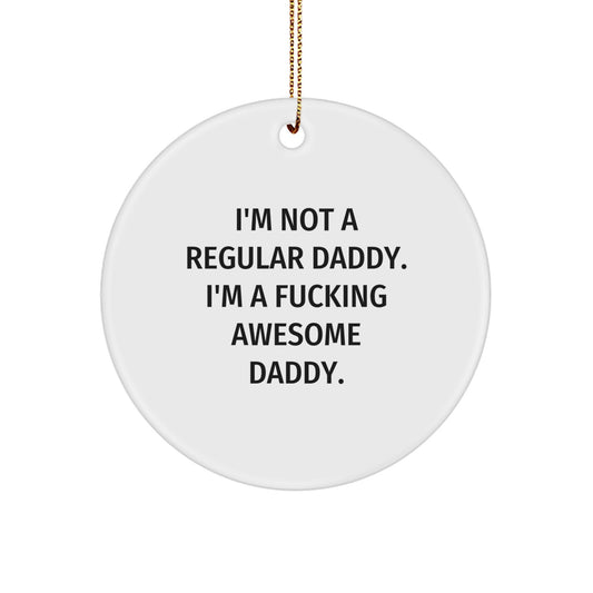 Funny Daddy Gifts for Him, Christmas Circle Ornament, I'm Not A Regular Daddy. I'm A F--king Awesome Daddy. Unique Presents for Men, Dads, Fathers, and Family - Image 1