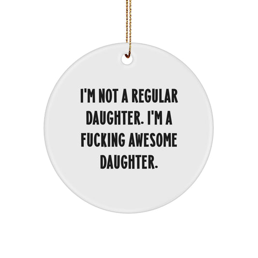 Funny Daughter Gifts from Mom - 'I'm Not A Regular Daughter. I'm A F--king Awesome Daughter.' Circle Ornament for Daughter - Christmas Unique Gifts for Daughter - Image 1