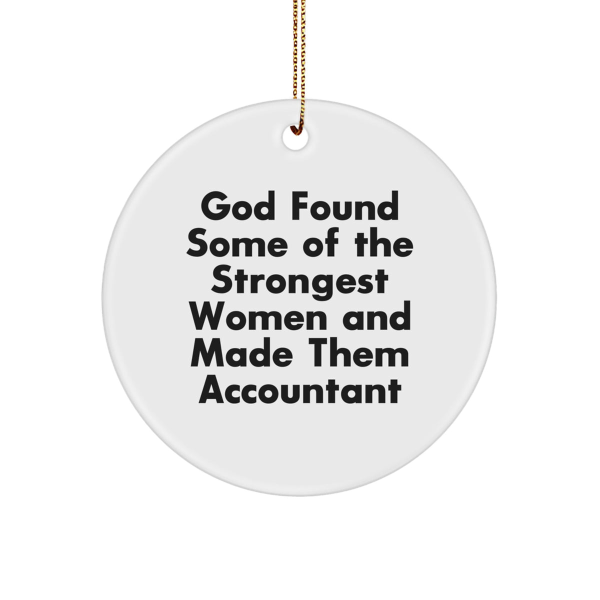 Funny Inspirational Gifts from Men to Accountants for Christmas Unique Circle Ornament - God Found Some Of The Strongest Women And Made Them Accountant - Image 1