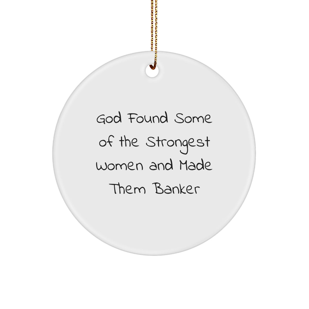 Funny Banker Christmas Unique Gifts from Friends for Women, 'God Found Some Of The Strongest Women And Made Them Banker' Circle Ornament - Image 1