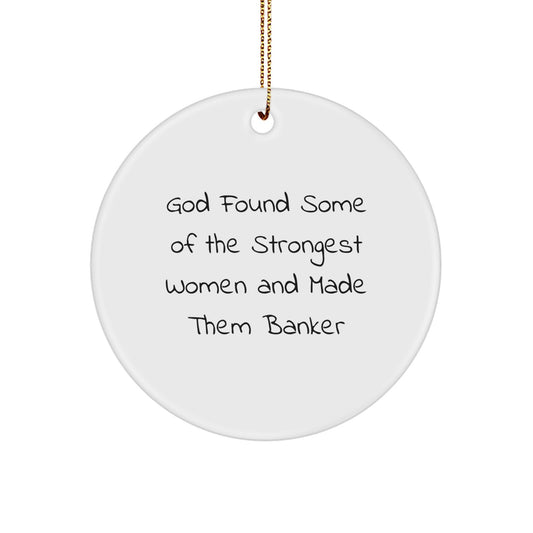 Funny Banker Christmas Unique Gifts from Friends for Women, 'God Found Some Of The Strongest Women And Made Them Banker' Circle Ornament - Image 1
