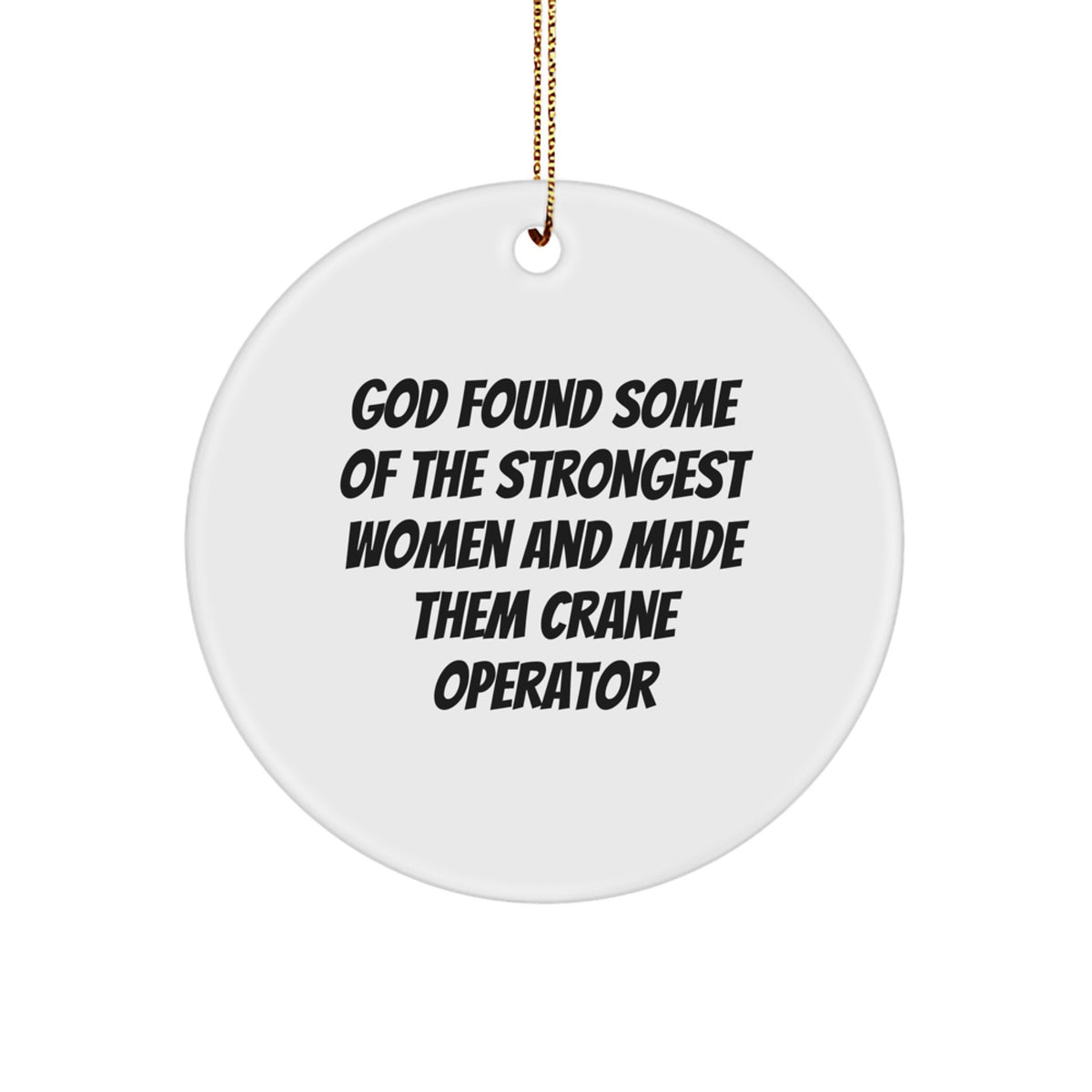 Funny Crane Operator Gifts from Friends - God Found Some Of The Strongest Women And Made Them Crane Operator - Circle Ornament for Christmas Unique Gifts - Image 1