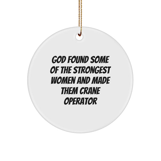 Funny Crane Operator Gifts from Friends - God Found Some Of The Strongest Women And Made Them Crane Operator - Circle Ornament for Christmas Unique Gifts - Image 1
