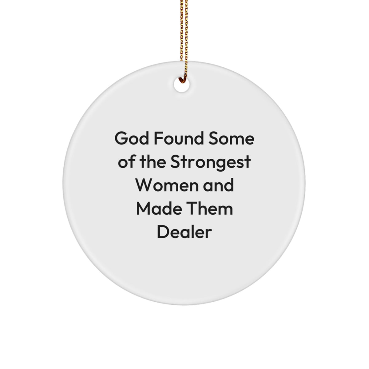 Funny Circle Ornament, Gifts from Men to Women Dealers, Christmas Unique Decorations - 'God Found Some Of The Strongest Women And Made Them Dealers' - Image 1