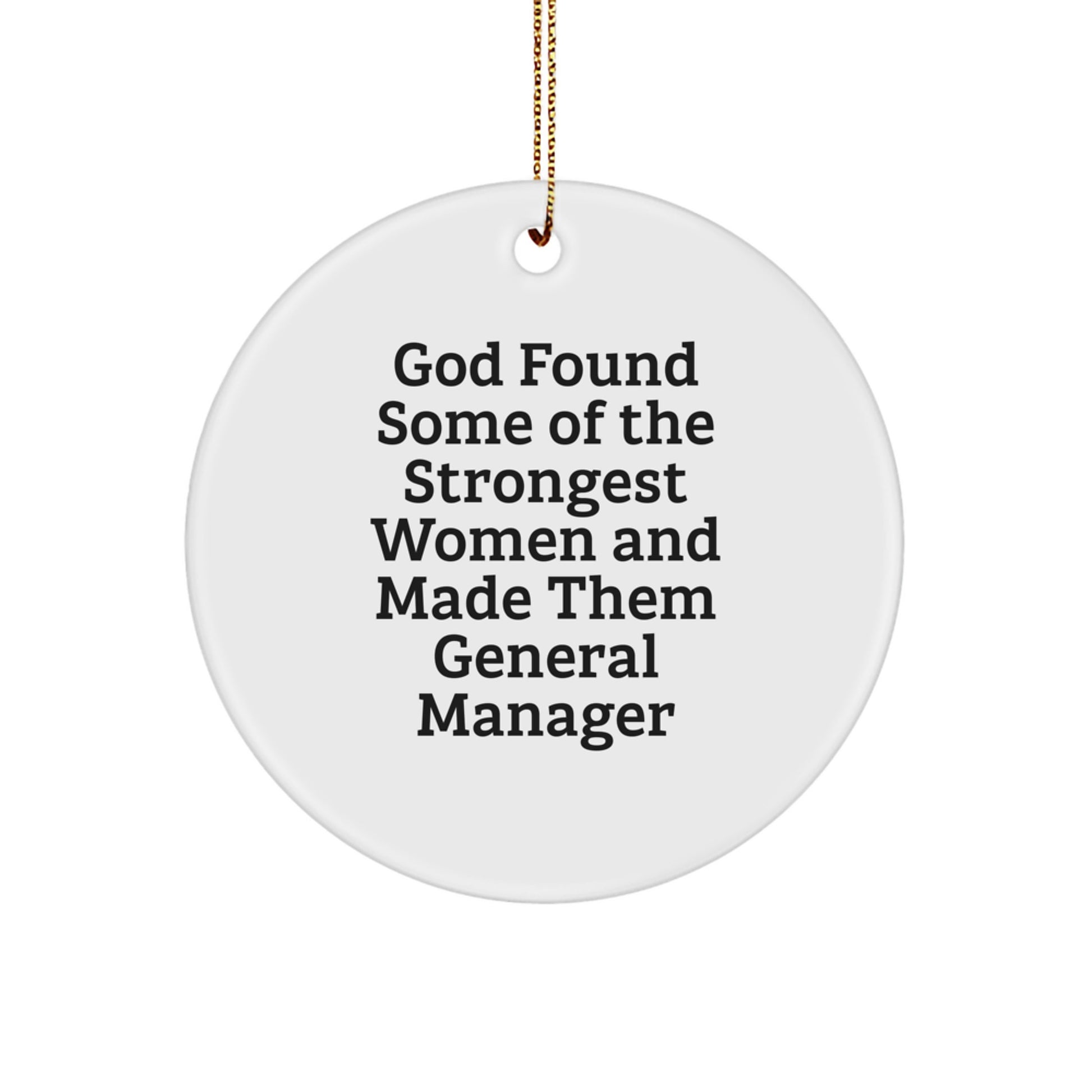 Funny Inspirational General Manager Gifts from Friends for Men Christmas Unique Circle Ornament, 'God Found Some Of The Strongest Women And Made Them General Manager' - Image 1
