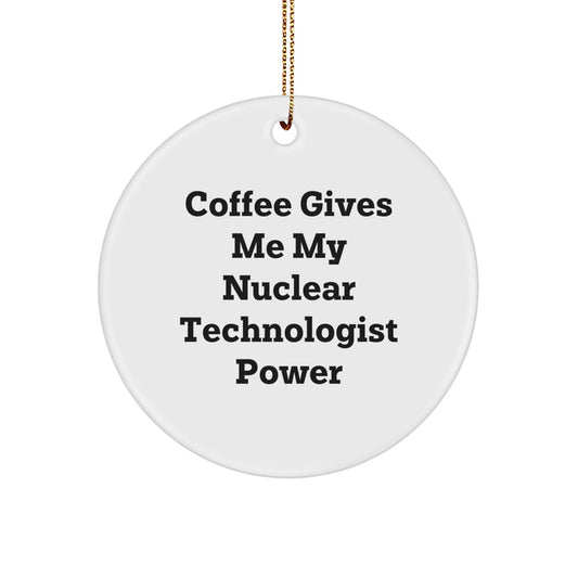 Funny Nuclear Technologist Gifts for Men 'Coffee Gives Me My Power' Christmas Unique Circle Ornaments from Friends and Family - Image 1