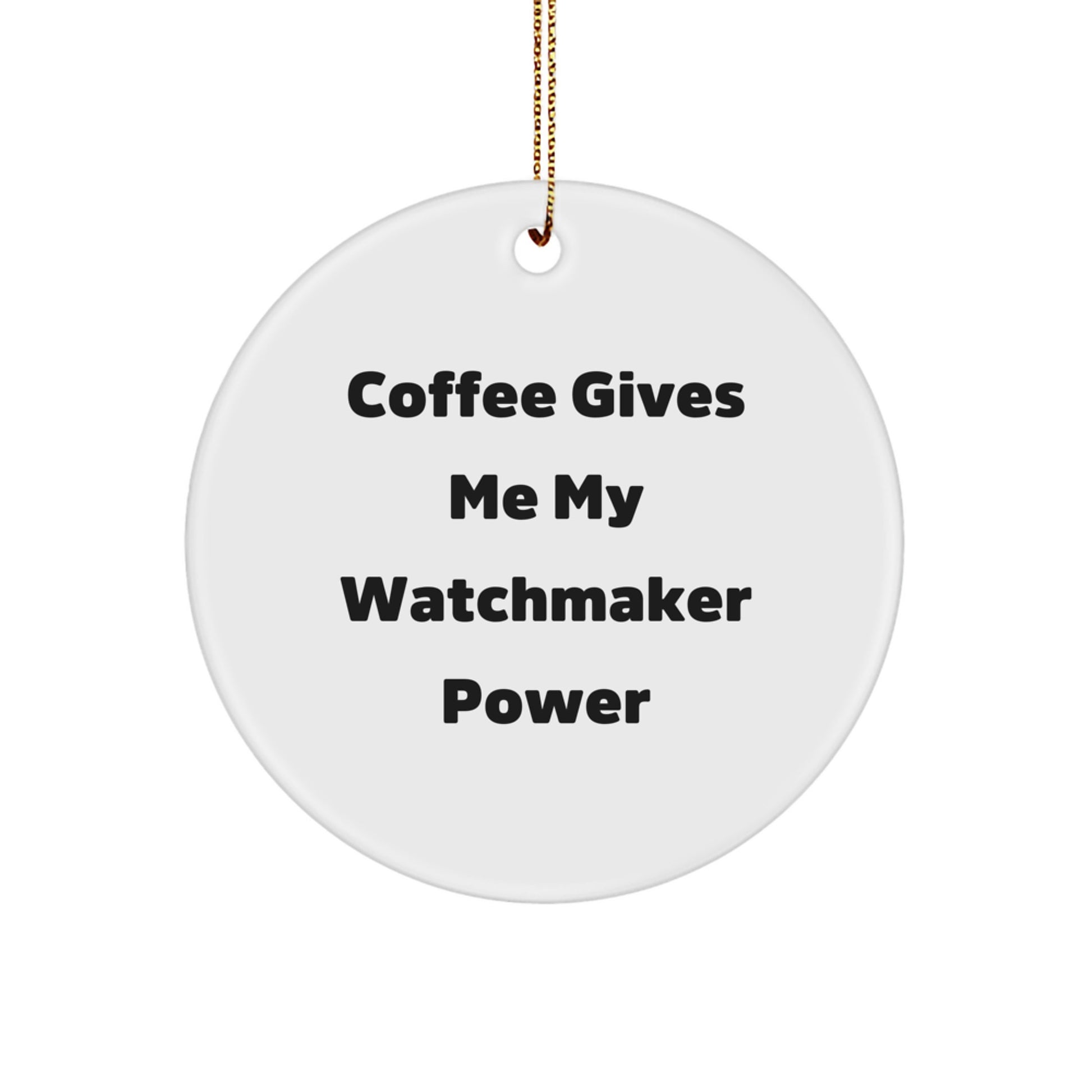 Funny Watchmaker Gifts for Men, Unique Christmas Circle Ornament for Watchmaker Enthusiasts, Coffee Gives Me My Watchmaker Power, Gifts from Friends - Image 1