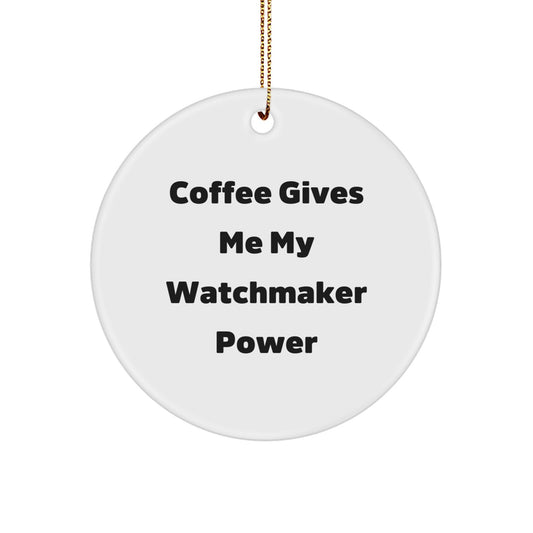 Funny Watchmaker Gifts for Men, Unique Christmas Circle Ornament for Watchmaker Enthusiasts, Coffee Gives Me My Watchmaker Power, Gifts from Friends - Image 1