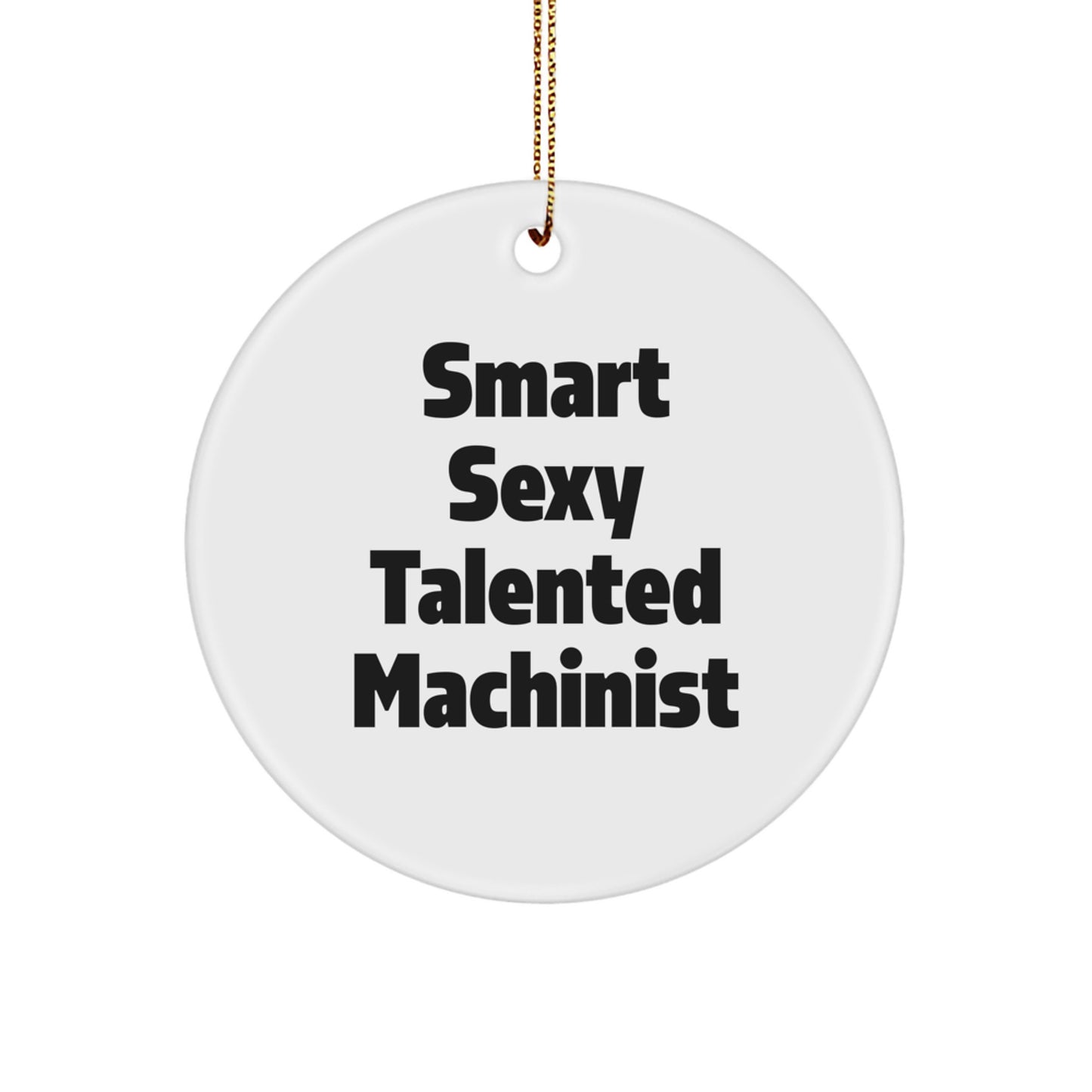 Smart Sexy Talented Machinist Gifts for Men, Funny Christmas Unique Circle Ornament from Machinist Friends - Image 1