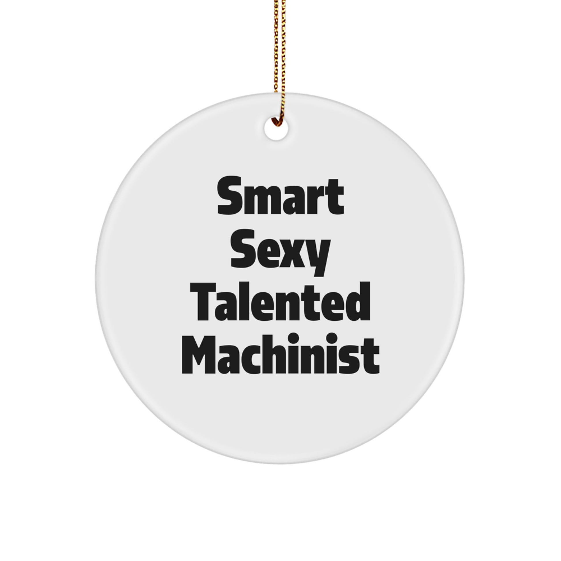 Smart Sexy Talented Machinist Gifts for Men, Funny Christmas Unique Circle Ornament from Machinist Friends - Image 1