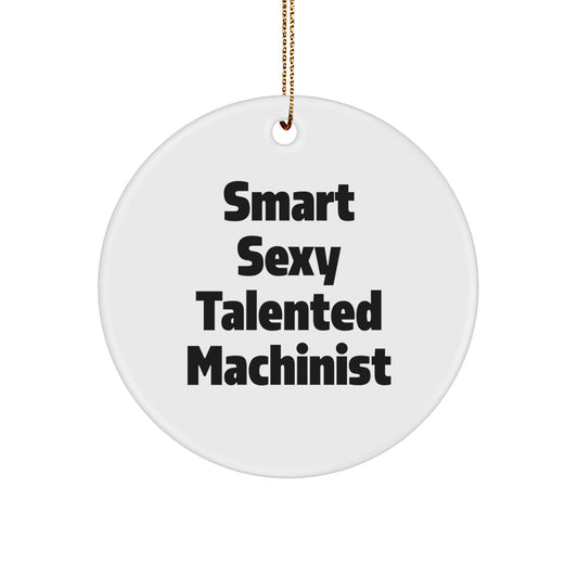 Smart Sexy Talented Machinist Gifts for Men, Funny Christmas Unique Circle Ornament from Machinist Friends - Image 1