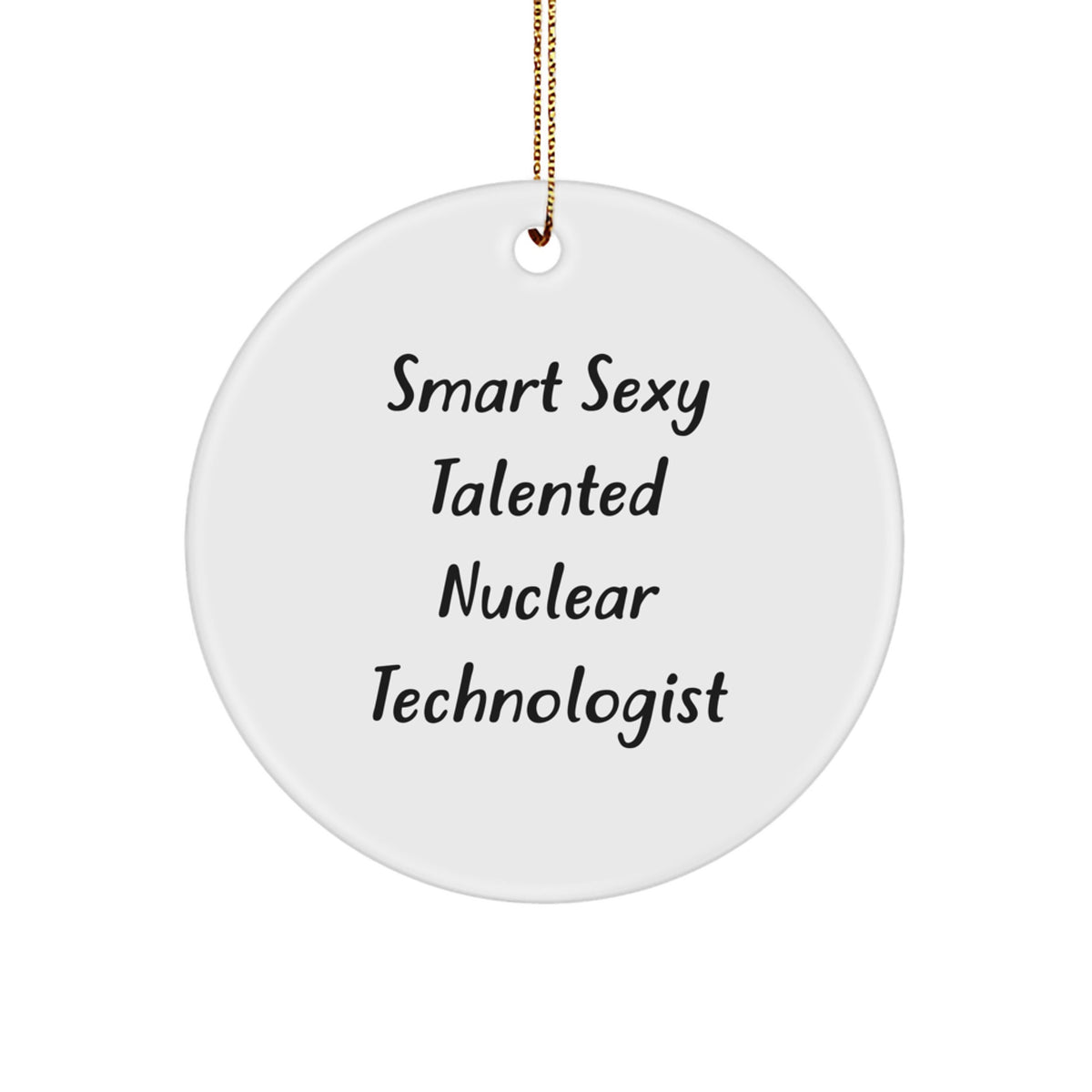 Funny Nuclear Technologist Gifts from Friends - 'Smart Sexy Talented' Christmas Unique Circle Ornament for Men, Women, Coworkers, Family - Nuclear Technologist Appreciation - Image 1