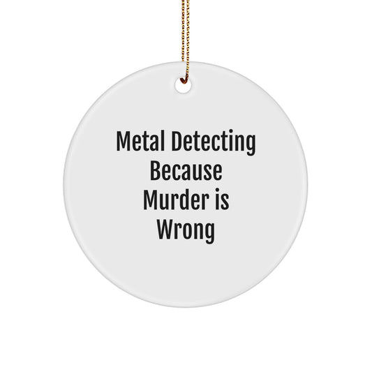 Funny Metal Detecting Gift for Men, Metal Detecting Because Murder Is Wrong Circle Ornament, Christmas Unique Gifts from Friends - Image 1