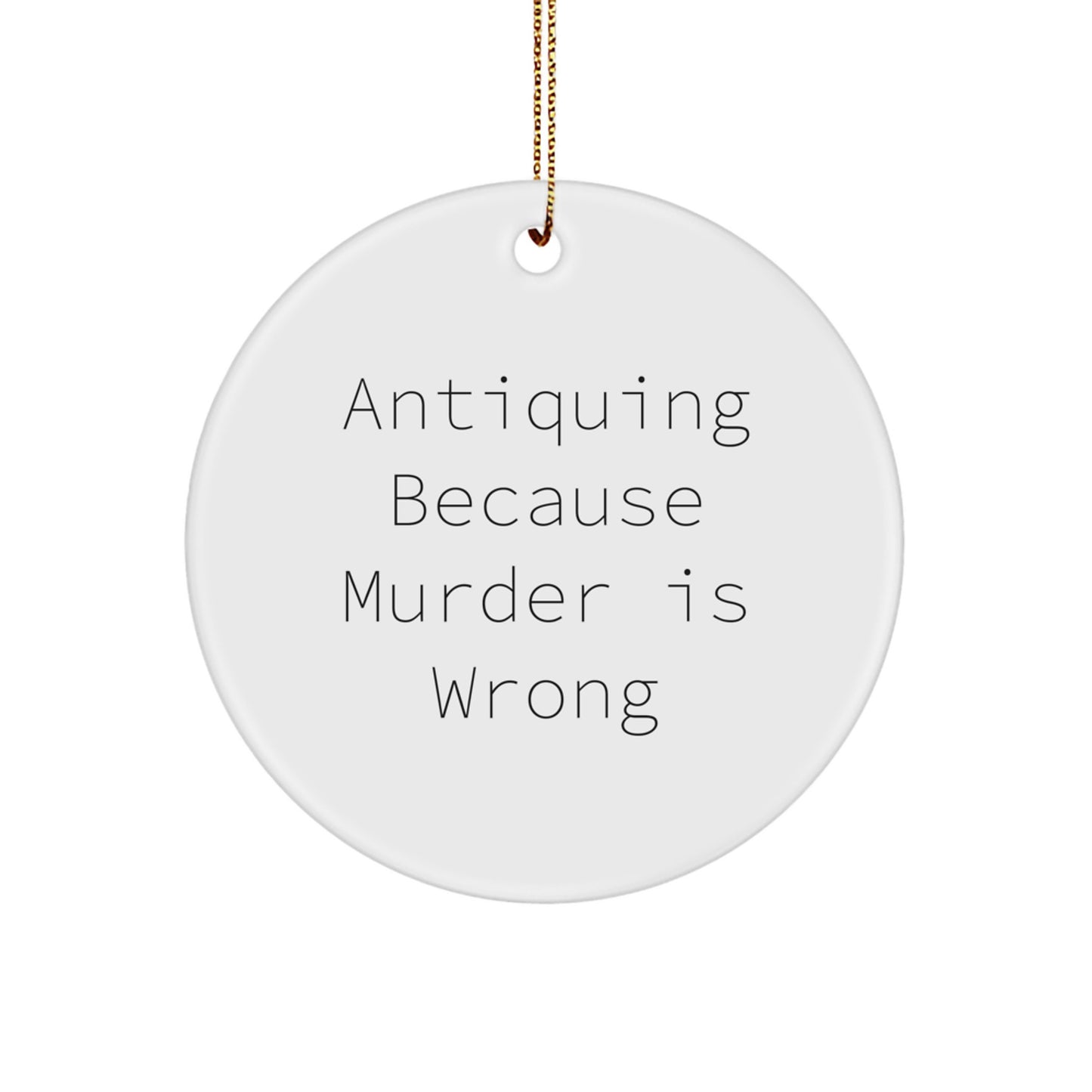 Antiquing Gifts for Women, Funny Circle Ornament with 'Antiquing Because Murder Is Wrong' Quote, Unique Christmas Decorations for Women - Image 1
