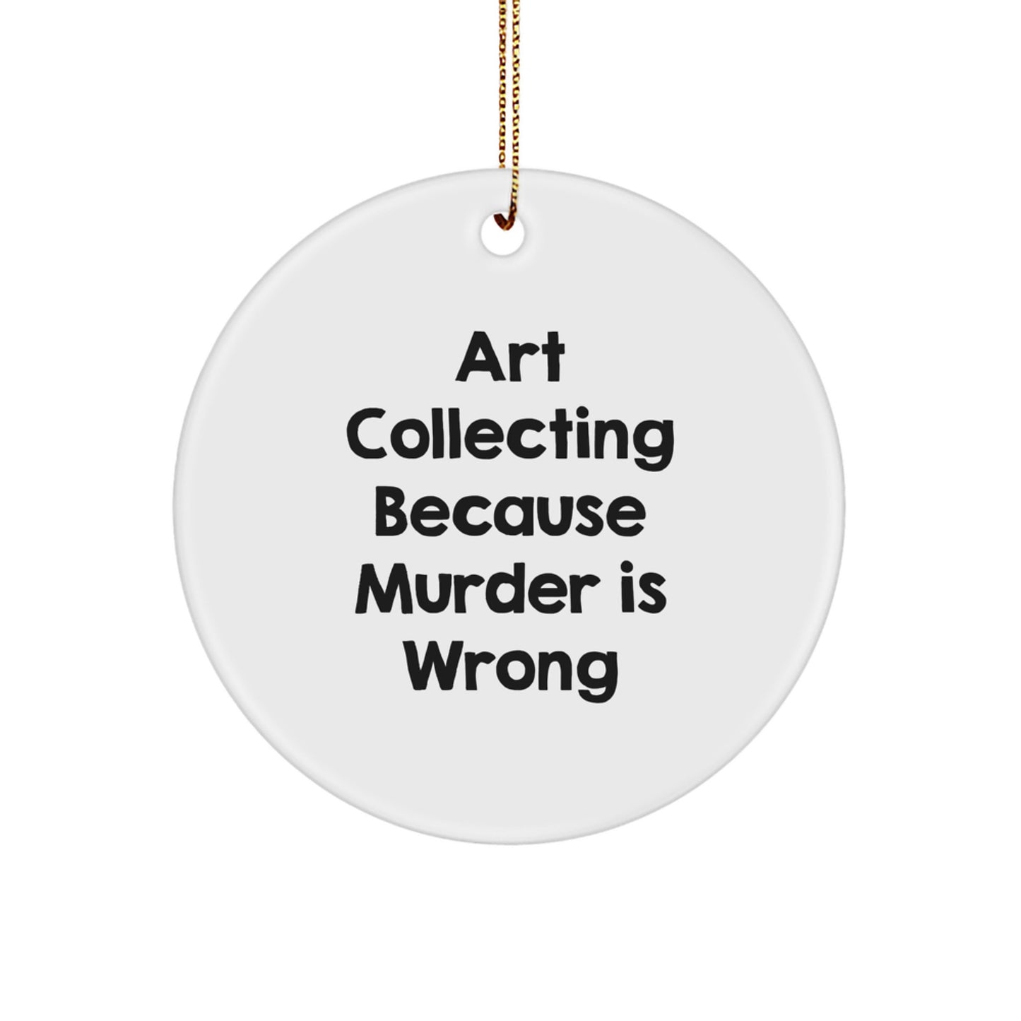 Funny Art Collecting Gifts for Men, Women, Friends, Family, or Coworkers - Circle Ornament with 'Art Collecting Because Murder Is Wrong' Humor - Christmas Unique Decor - Image 1