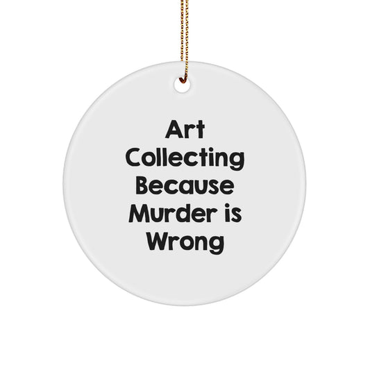 Funny Art Collecting Gifts for Men, Women, Friends, Family, or Coworkers - Circle Ornament with 'Art Collecting Because Murder Is Wrong' Humor - Christmas Unique Decor - Image 1