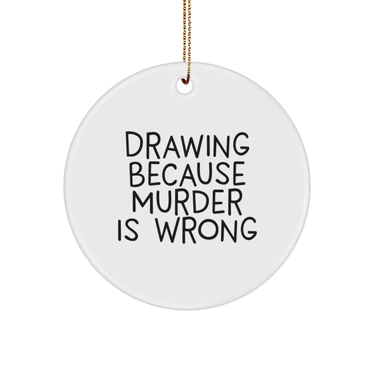 Funny Drawing Gifts from Friends for Drawing Enthusiasts - Circle Ornament with 'Drawing Because Murder Is Wrong' Quote - Image 1