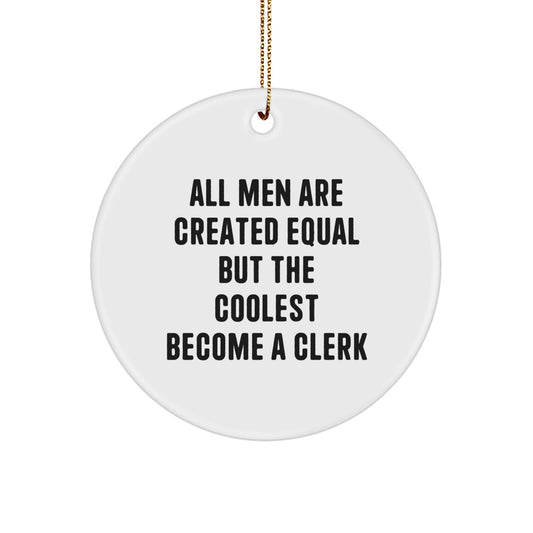 Funny Clerk Gifts for Men - Circle Ornament with Quote 'All Men Are Created Equal But The Coolest Become A Clerk' - Christmas Unique Presents from Friends - Image 1