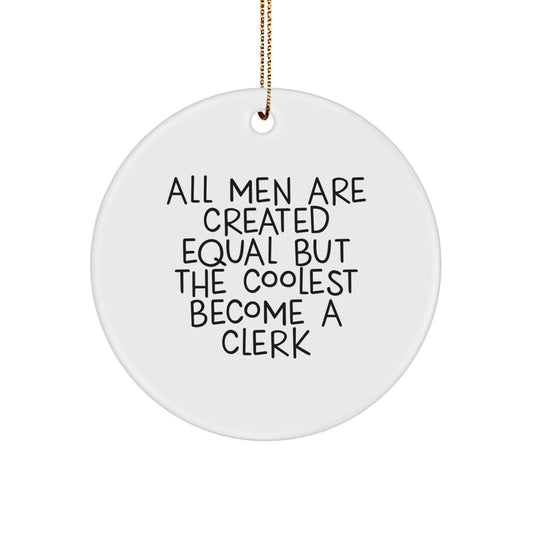 Funny Clerk Gifts from Men to Clerk, Unique Circle Ornament for Christmas Unique Gifts, 'All Men Are Created Equal But The Coolest Become A Clerk' - Image 1