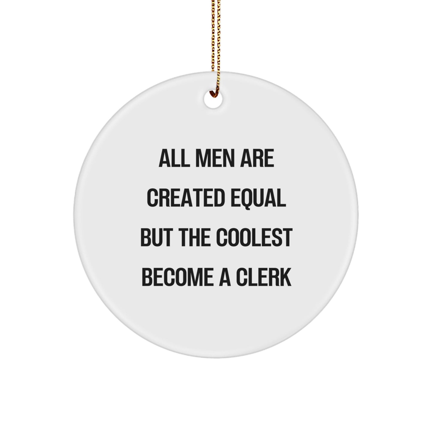 Funny Clerk Gifts for Men Christmas Unique Circle Ornament - 'All Men Are Created Equal But The Coolest Become A Clerk' - Image 1