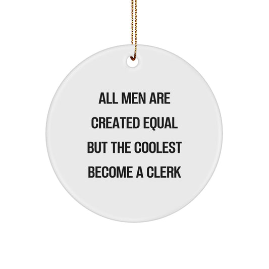 Funny Clerk Gifts for Men Christmas Unique Circle Ornament - 'All Men Are Created Equal But The Coolest Become A Clerk' - Image 1