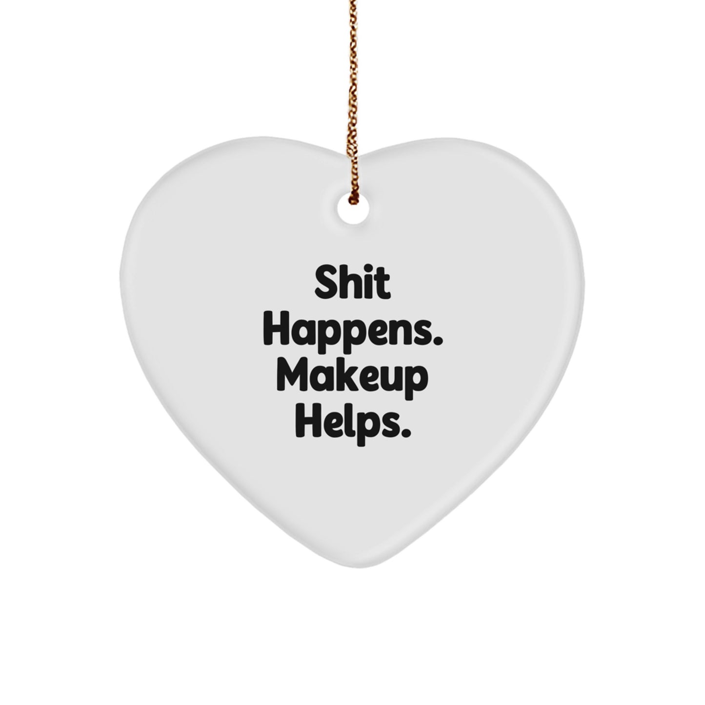 Funny Makeup Gifts from Men to Women, Heart Ornament, Christmas Unique Gifts, Shit Happens. Makeup Helps. Inspirational - Image 1