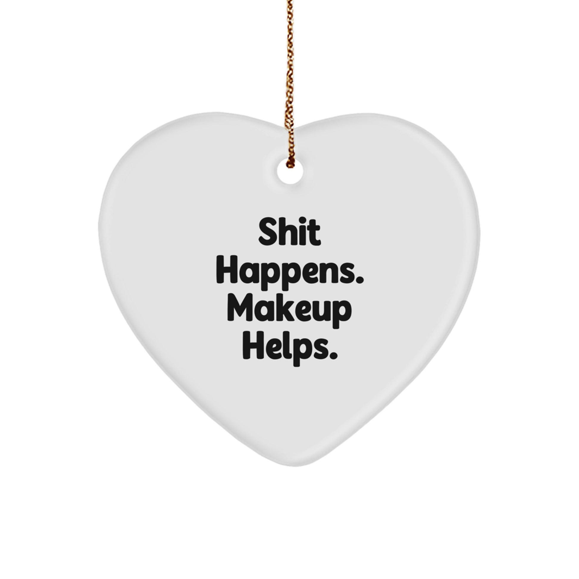 Funny Makeup Gifts from Men to Women, Heart Ornament, Christmas Unique Gifts, Shit Happens. Makeup Helps. Inspirational - Image 1