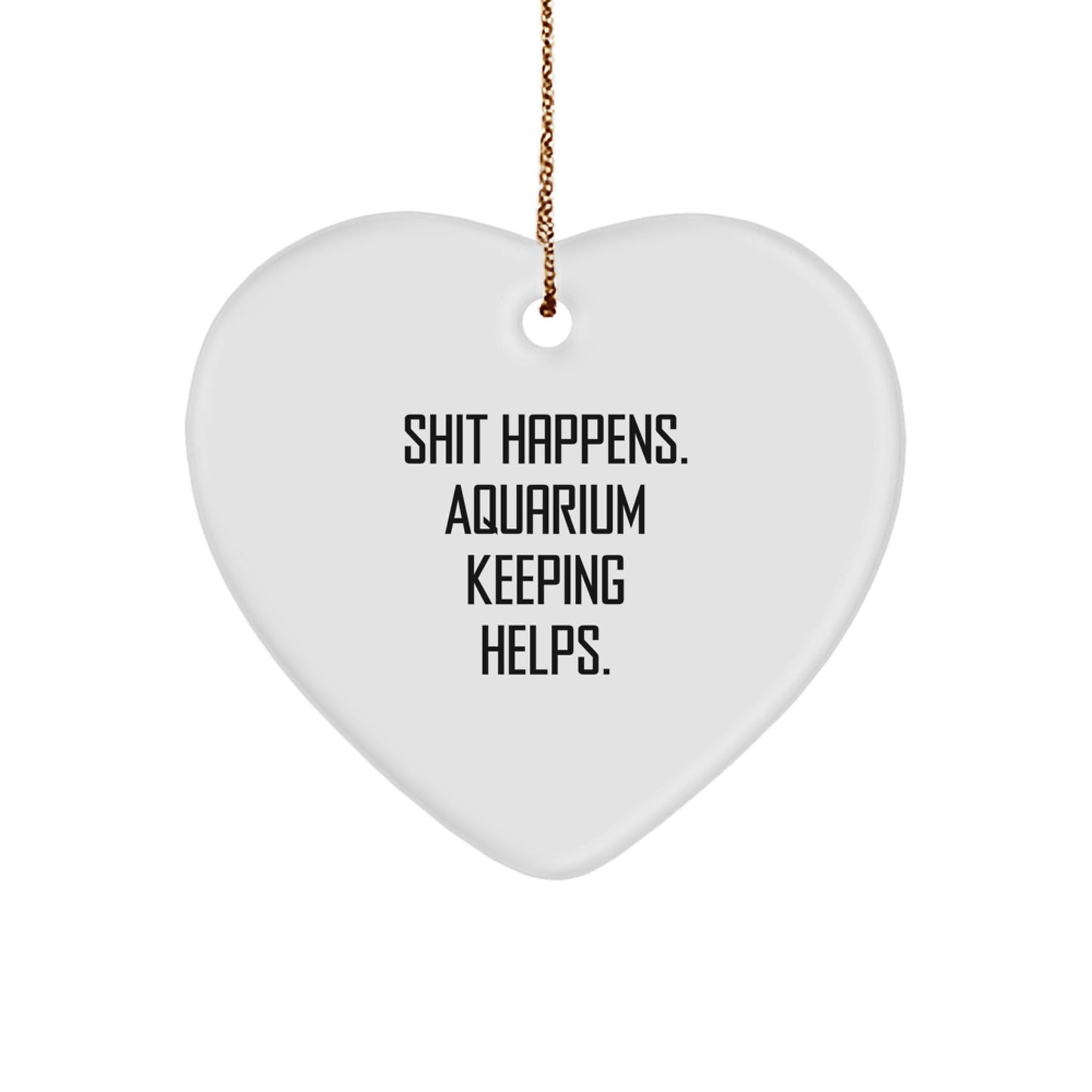 Funny Aquarium Keeping Gifts from Family for Friends - Heart Ornament Shit Happens. Aquarium Keeping Helps. Christmas Decorations - Image 1