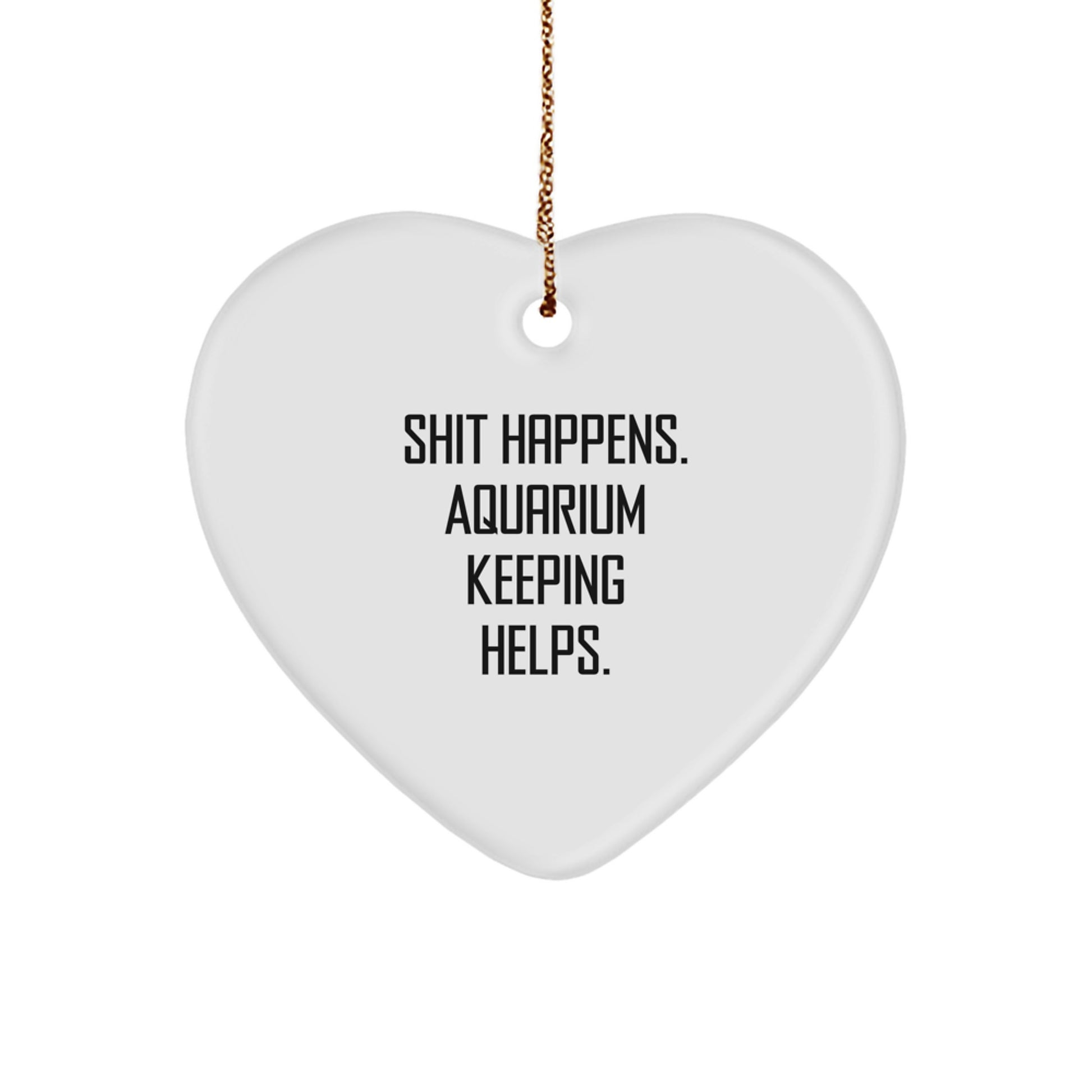 Funny Aquarium Keeping Gifts from Family for Friends - Heart Ornament Shit Happens. Aquarium Keeping Helps. Christmas Decorations - Image 1