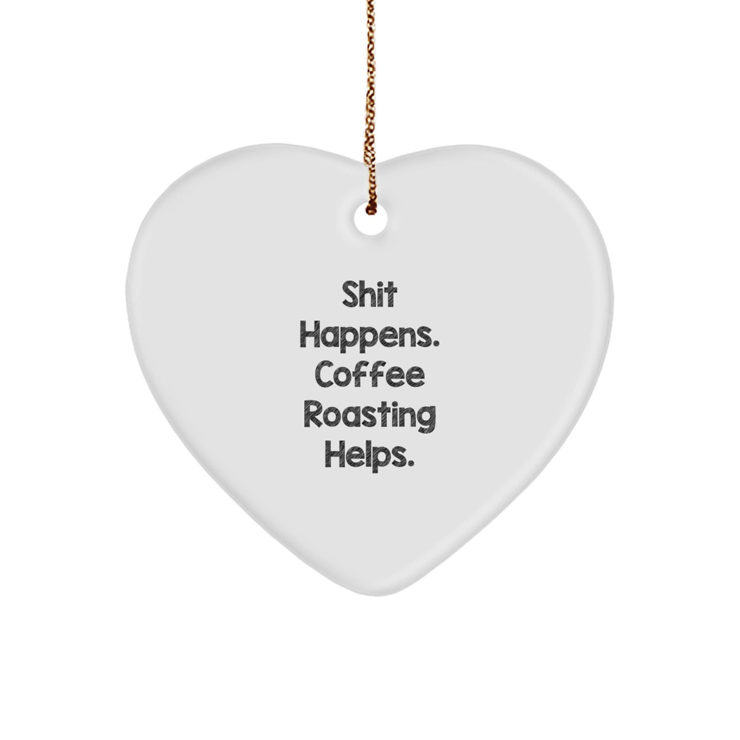 Funny Coffee Roasting Heart Ornament Gifts from Friends and Family, Perfect for Coffee Lovers, Christmas Unique Gifts, Shit Happens. Coffee Roasting Helps. - Image 1