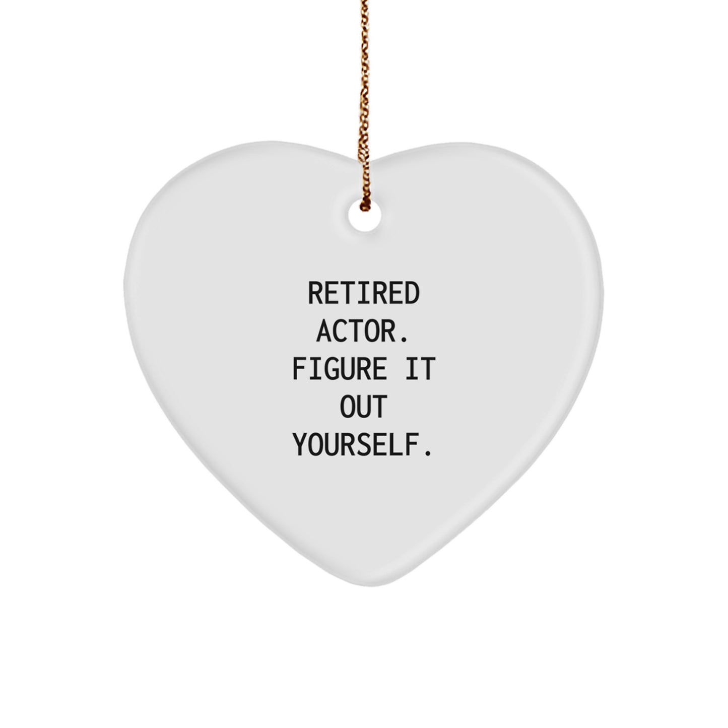 Funny Quotes Actor Gifts from Friends for Christmas Heart Ornament, Retired Actor Figure It Out Yourself - Durable MDF with High-Gloss Finish - Image 1