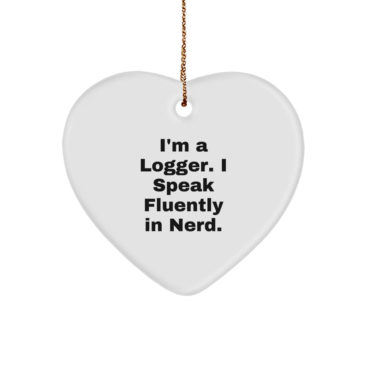 Funny Logger Christmas Unique Gifts from Men to Friends and Family - Heart Ornament I'm A Logger. I Speak Fluently In genius. - Image 1