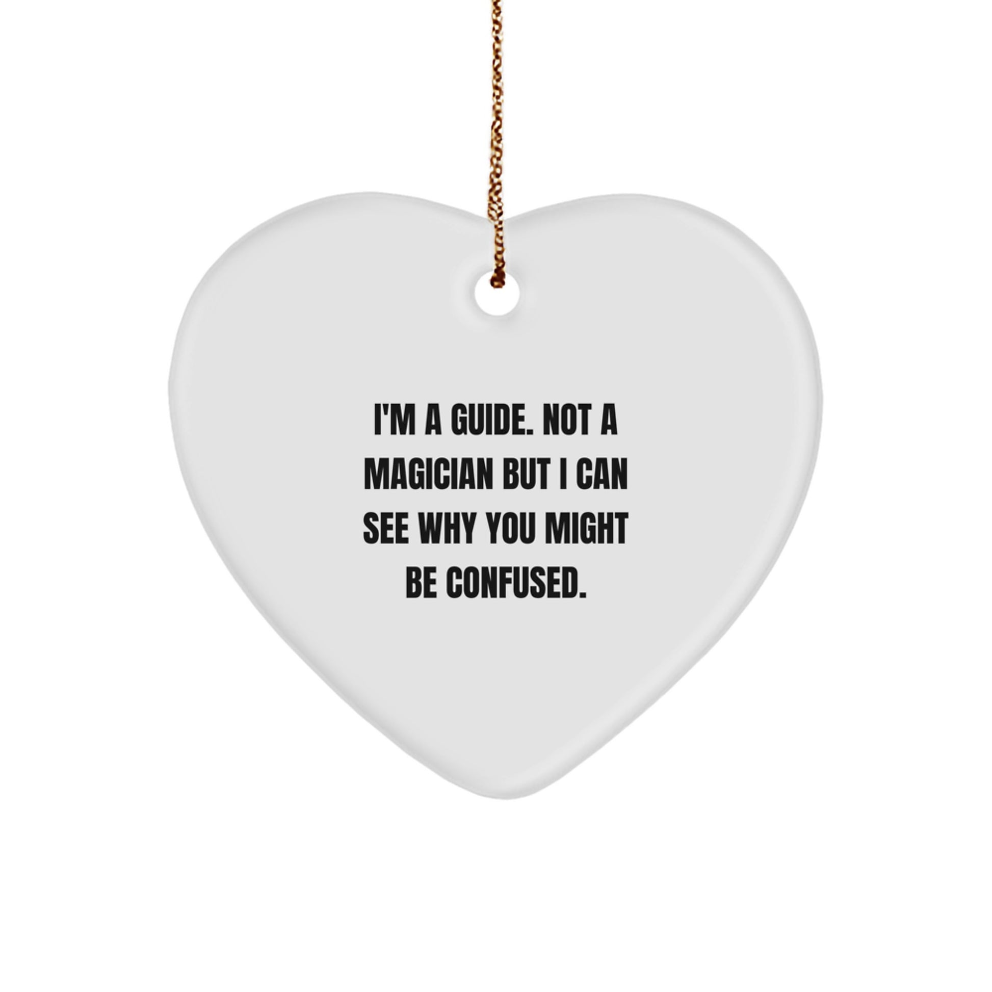 Funny Guide Gifts from Family for Christmas Unique Heart Ornament, I'm A Guide. Not A Magician But I Can See Why You Might Be Confused. - Image 1