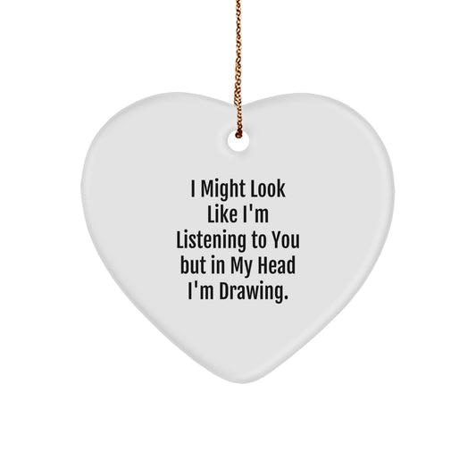 Funny Drawing Gifts for Men Women Friends Family - Heart Ornament with Quote I Might Look Like I'm Listening To You But In My Head I'm Drawing - Christmas Unique Gifts - Image 1