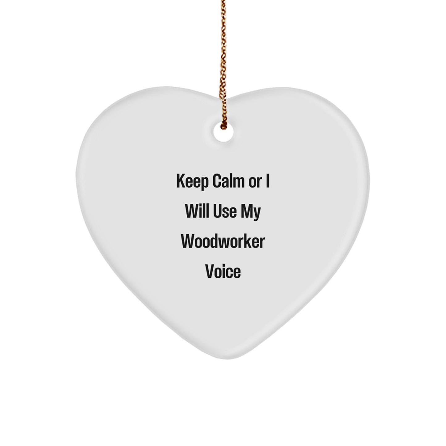 Funny Woodworker Gifts from Friends or Family for Woodworker Men or Women, Heart Ornament with Keep Calm Or I Will Use My Woodworker Voice, Christmas Unique Gifts - Image 1